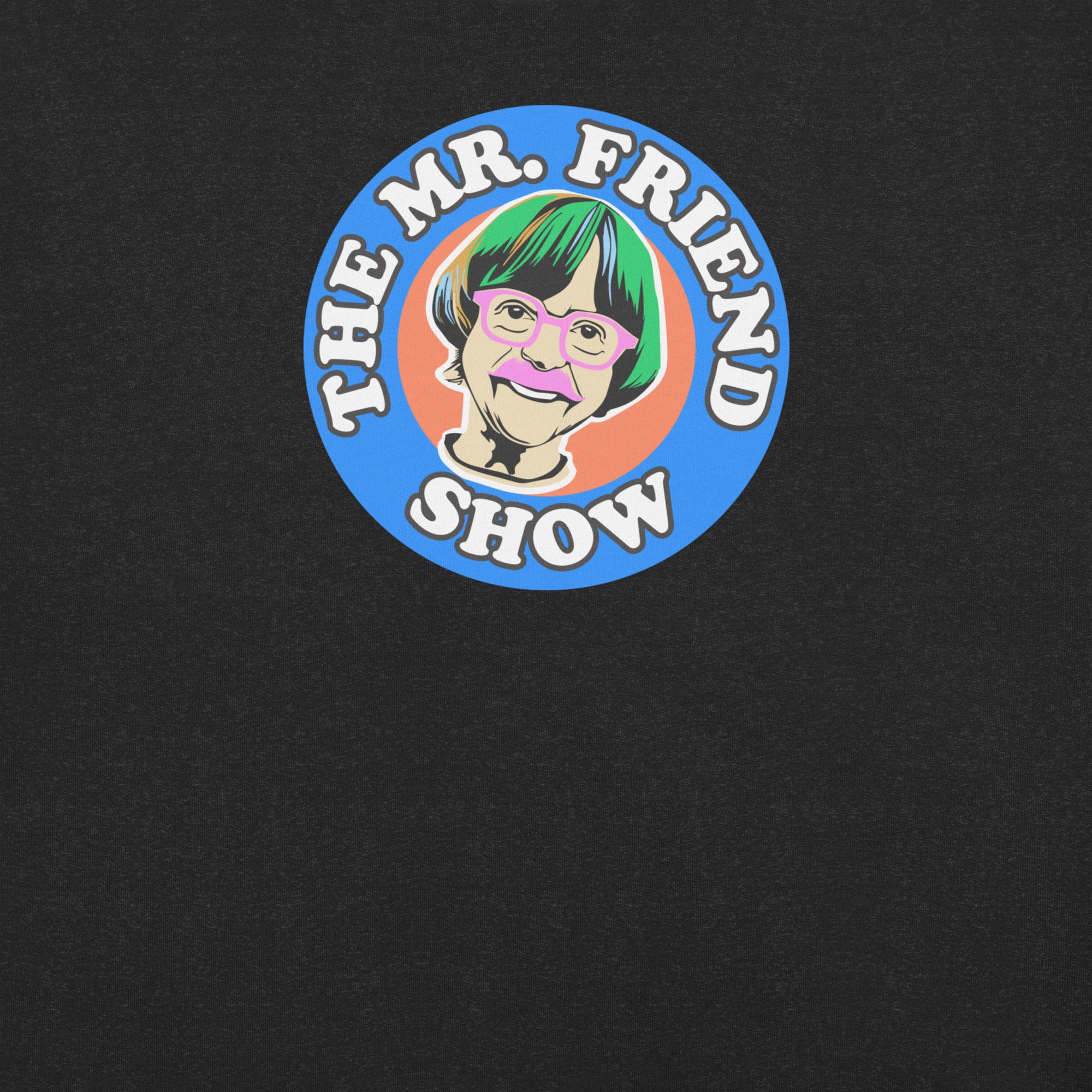 The Mr. Friend Show logo featuring a colorful illustrated portrait of an elderly person with green hair, pink glasses, and a pink mustache, on a black t-shirt background.